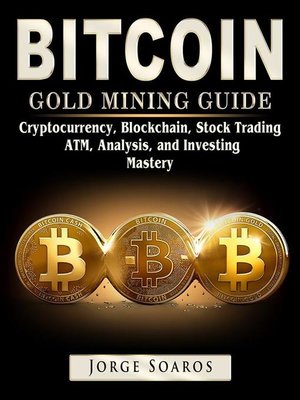 cover image of Bitcoin Gold Mining Guide, Cryptocurrency, Blockchain, Stock Trading, ATM, Analysis, and Investing Mastery